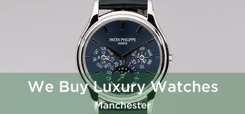 We Buy Luxury Watches Manchester